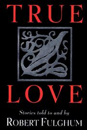 Cover of: True love by stories told to and by Robert Fulghum.