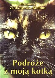 Cover of: Podróże z moją kotką: i inne opowieści o kotach, psach, papugach, oposach i króliku