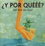 Y Por Queee?/Whyyy? (Albumes Ilustrados / Illustrated Albums) by Yael Vent Des Hove, Yaël Vent des Hove