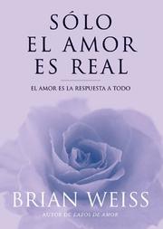 Cover of: Solo el amor es real: El amor es la respuesta a todo