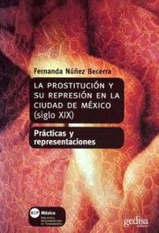 La prostitución y su represión en la Ciudad de México, siglo XIX by Fernanda Núñez Becerra