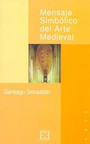 Mensaje simbólico del arte medieval : arquitectura, liturgia e iconografía by Santiago Sebastian