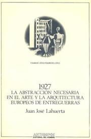 Cover of: 1927, la abstracción necesaria en el arte y la arquitectura europeos d'entreguerras by Juan José Lahuerta