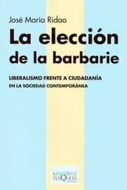 Cover of: La elección de la barbarie: liberalismo frente a ciudadanía en la sociedad contemporánea