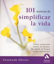 Cover of: 101 maneras de simplificar la vida: Como organizar mejor la mente, la salud, el hogar y las relaciones