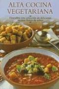 Cover of: Alta cocina vegetariana: Descubra esta coleccion de deliciosas recetas llenas de sabor (Cocina paso a paso series)