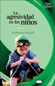 Cover of: La agresividad en los ninos: Violencia infantil (Guia de padres series)