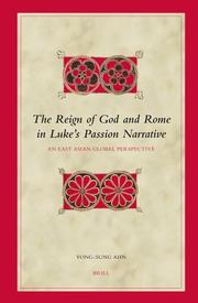 The reign of God and Rome in Luke's Passion narrative by Yong-Sung Ahn