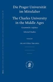 Cover of: Die Prager Universitat Im Mittelalter: The Charles University in the Middle Ages : Gesammelte Aufsatze / Selected Studies (Education and Society in the Middle Ages and Renaissance)