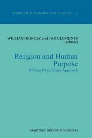 Cover of: Religion and human purpose a cross disciplinary approach by edited by William Horosz and Tad Clements.