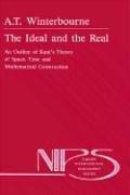 Cover of: The ideal and the real: an outline of Kant's theory of space, time, and mathematical construction