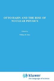 Otto Hahn and the rise of nuclear physics by William R. Shea