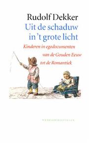 Cover of: Uit de schaduw in 't grote licht: Kinderen in egodocumenten van de Gouden Eeuw tot de Romantiek (Historische reeks)