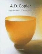 Cover of: A.D. Copier: Glass designer / Glass artist (Monographs of Dutch Artists)