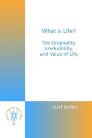 Cover of: What is Life? The Originality, Irreducibility, and Value of Life. by Josef Seifert