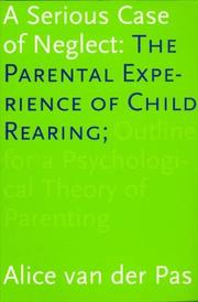 Cover of: A Serious Case of Neglect: The Parental Experience of Child Rearing: Outline for a Psychological Theory of Parenting