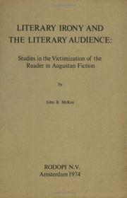 Cover of: Literary irony and the literary audience, studies in the victimization of the reader in Augustan fiction by John B. McKee
