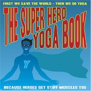 Cover of: The Super Hero Yoga Book: Because Heroes Get Stiff Muscles Too