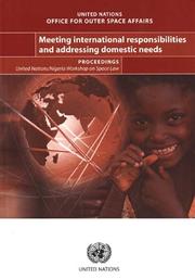 Cover of: Meeting International Responsibilities And Addressing Domestic Needs: Proceedings-united Nations/nigeria Workshop on Space Law