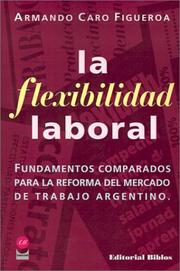 Cover of: La flexbilidad laboral: fundamentos comparados para la reforma del mercado de trabajo argentino