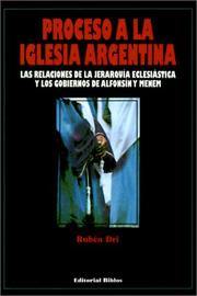 Cover of: Proceso a la Iglesia argentina: las relaciones de la jerarquía eclesiástica y los gobiernos de Alfonsín y Menem