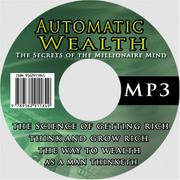 Automatic Wealth: The Secrets of the Millionaire Mind--Including by Wallace D. Wattles