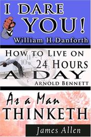 Cover of: The Wisdom of  William H. Danforth, James Allen  &  Arnold Bennett- Including: I Dare You! , As a Man Thinketh & How to Live on 24 Hours a Day