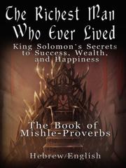 Cover of: The Richest Man Who Ever Lived: King Solomon's Secrets to Success, Wealth, and Happiness - Vol. 1: The Book Mishle - Proverbs - Hebrew / English