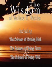 Cover of: The Wisdom of Wallace D. Wattles - Including: The Science of Getting Rich, The Science of Being Great & The Science of Being Well