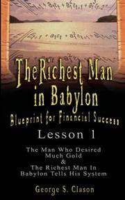 Cover of: The Richest Man in Babylon: Blueprint for Financial Success - Lesson 1: The Man Who Desired Much Gold & The Richest Man In Babylon Tells His System (The ... in Babylon: Blueprint for Financial Success) by George S. Clason