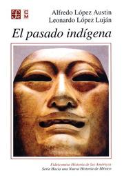 Cover of: El Pasado Indigena/ the Native Past (Fideicomiso Historia De Las Americas) by Alfredo Lopez Austin, Leonardo Lopez Lujan