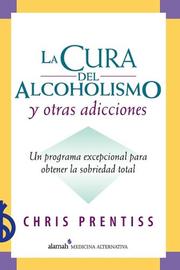 Cover of: La cura del alcoholismo y otras adicciones (Alcoholism and Addiction Cure) by Chris Prentiss
