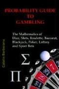 Cover of: PROBABILITY GUIDE TO GAMBLING: The Mathematics of Dice, Slots, Roulette, Baccarat, Blackjack, Poker, Lottery and Sport Bets
