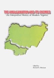 AMALGAMATION AND ITS ENEMIES: AN INTERPRETIVE HISTORY OF MODERN NIGERIA; ED. BY RICHARD A. OLANIYAN by Richard Olaniyan