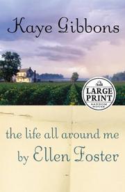 Cover of: The life all around me by Ellen Foster by Kaye Gibbons, Kaye Gibbons