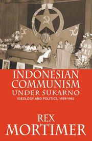 Indonesian Communism Under Sukarno by Rex Mortimer