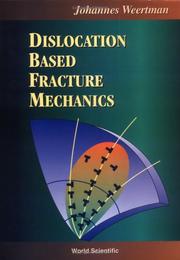 Cover of: Dislocation based fracture mechanics by Johannes Weertman