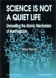 Cover of: Science is not a quiet life: unravelling the atomic mechanism of haemoglobin