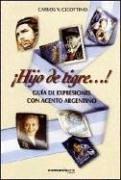 Cover of: Hijo de tigre--!: guía de expresiones con acento argentino