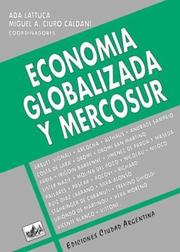 Cover of: Economía globalizada y MERCOSUR by Alfredo A. Althaus ... [et al. ; Ada Lattuca, Miguel A. Ciuro Caldani, coordinadores].