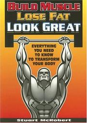Cover of: Build Muscle Lose Fat Look Great: Everything You Need to Know to Transform Your Body