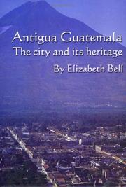 Cover of: Antigua Guatemala: The City and Its Heritage