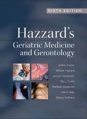 Hazzard's geriatric medicine and gerontology by Jeffrey B. Halter, Joseph G. Ouslander, Mary Tinetti, Nancy Woolard, Stephanie Studenski, Sanjay Asthana, Kevin High