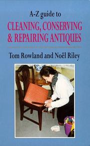 A-Z guide to cleaning, conserving andrepairing antiques by Tom Rowland, Noel Riley