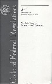 Cover of: Code of Federal Regulations, Title 27, Alcohol, Tobacco Products, and Firearms, Pt. 400-End, Revised as of April 1, 2005 by Office of the Federal Register (U.S.)