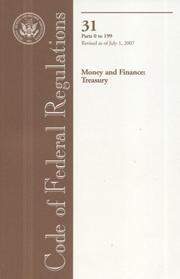 Cover of: Code of Federal Regulations, Title 31, Money and Finance: Treasury, Pt. 0-199, Revised as of July 1, 2007