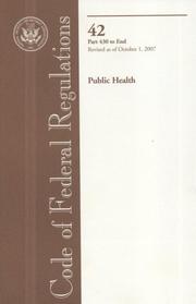 Cover of: Code of Federal Regulations, Title 42, Public Health, Pt. 430-End, Revised as of October 1, 2007 by Office of the Federal Register (U.S.)