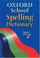 Cover of: Oxford School Spelling Dictionary