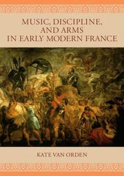 Music, Discipline, and Arms in Early Modern France by Kate van Orden