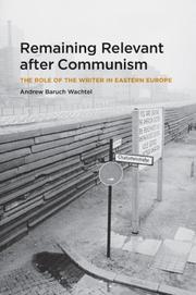 Cover of: Remaining relevant after communism: the role of the writer in Eastern Europe